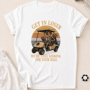 Get In, Loser—We're Ball Hunting Golf Tee T-Shirt - White