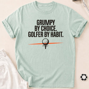Grumpy By Choice Golfer By Habit