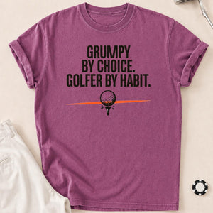 Grumpy By Choice Golfer By Habit