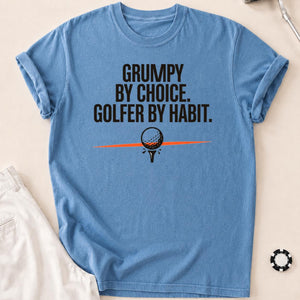 Grumpy By Choice Golfer By Habit