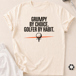 Grumpy By Choice Golfer By Habit
