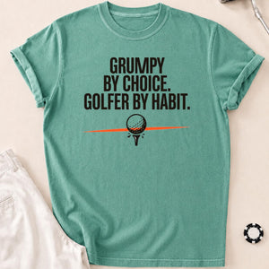Grumpy By Choice Golfer By Habit