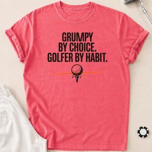 Grumpy By Choice Golfer By Habit