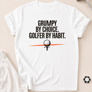 Grumpy By Choice Golfer By Habit