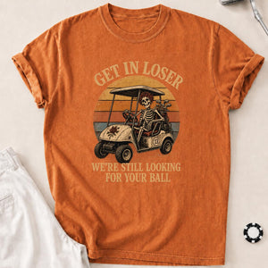 Get In, Loser—We're Ball Hunting Golf Tee T-Shirt - Yam