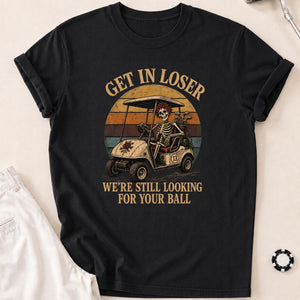 Get In, Loser—We're Ball Hunting Golf Tee T-Shirt - Black