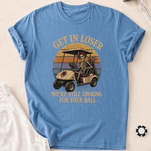 Get In, Loser—We're Ball Hunting Golf Tee T-Shirt - Blue Jean