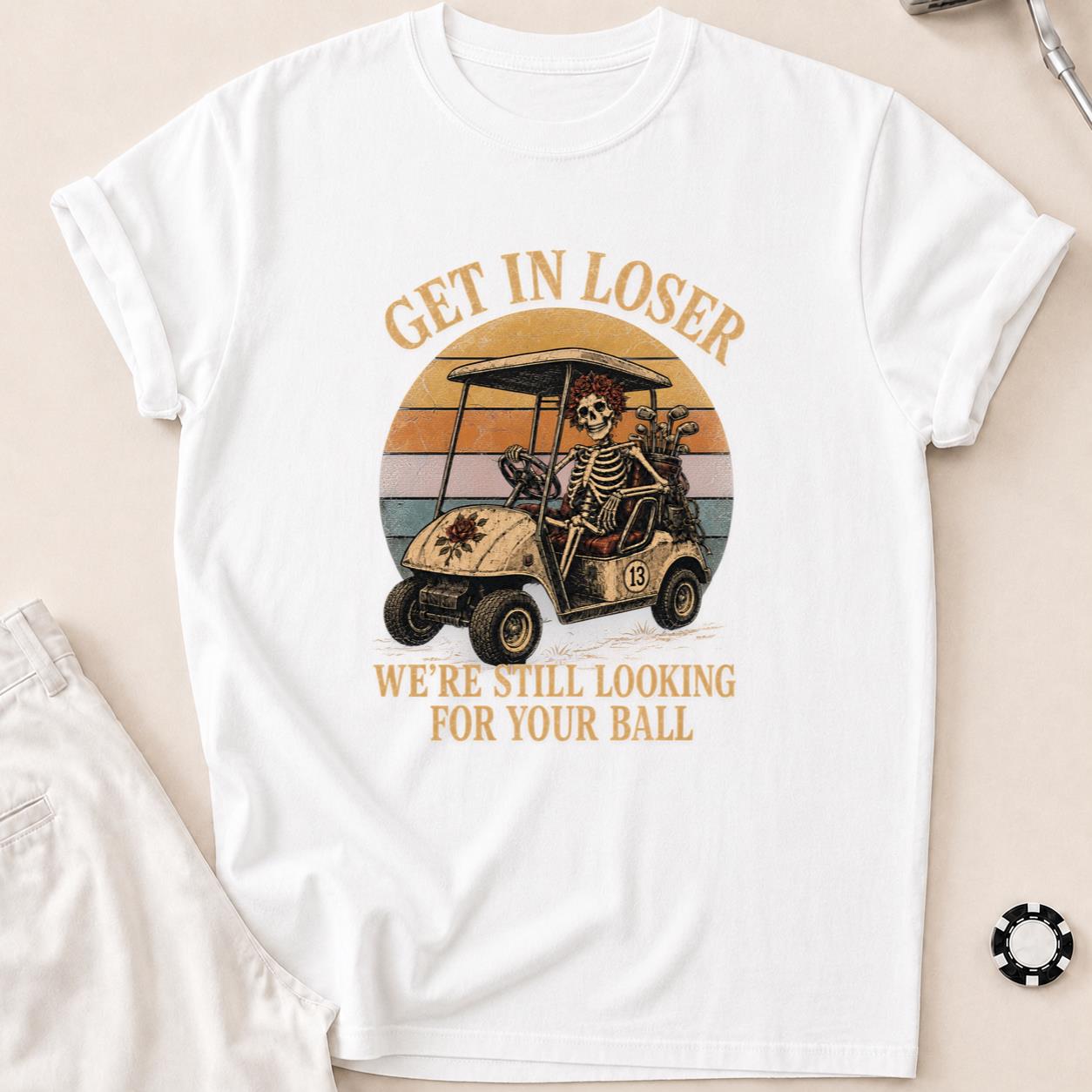 Get In, Loser—We're Ball Hunting Golf Tee T-Shirt - White