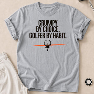 Grumpy By Choice Golfer By Habit