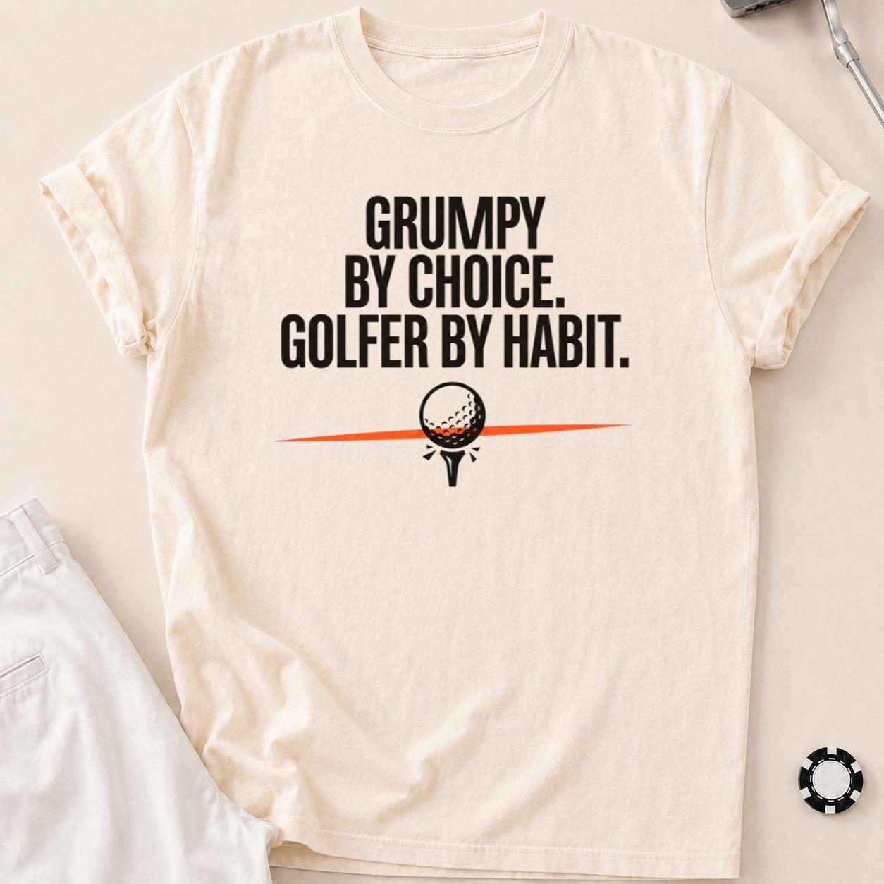 Grumpy By Choice Golfer By Habit