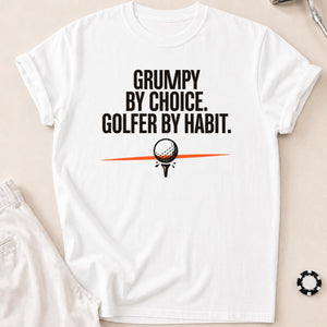 Grumpy By Choice Golfer By Habit