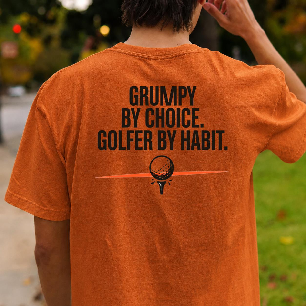 Grumpy By Choice Golfer By Habit